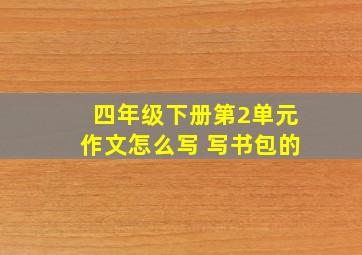 四年级下册第2单元作文怎么写 写书包的